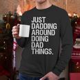Just Dadding Around Doing Dad Things For Dads Father's Day Men Long Sleeve T-Shirt