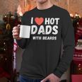 I Love Hot Dads With Beards I Heart Hot Dads Shirt Men Long Sleeve T-Shirt