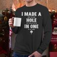 I Made A Hole In One Golfing Golf Lover Golfer Men Dad Men Long Sleeve T-Shirt