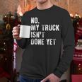 No My Truck Isn't Done Yet Truck Mechanic Dad Husband Men Long Sleeve T-Shirt