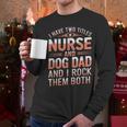 Nurse Dad I Have Two Titles Nurse And Dog Dad And I Rock For Men Men Long Sleeve T-Shirt Nurse Dad I Have Two Titles Nurse And Dog Dad And I Rock For Men Men Long Sleeve T-Shirt