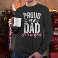 Proud New Dad It's A Girl Father To Be Soon To Be Dad Men Long Sleeve T-Shirt