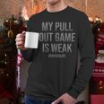 My Pull Out Game Is Weak Dad Life Men Long Sleeve T-Shirt My Pull Out Game Is Weak Dad Life Men Long Sleeve T-Shirt