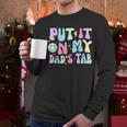 Put It On My Dads Tab Fathers Day Groovy Kids Son Daughter Men Long Sleeve T-Shirt