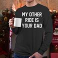 My Other Ride Is Your Dad Men Long Sleeve T-Shirt