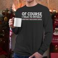 Sarcastic Dad Joke Grandpa Of Course I Talk To Myself Men Long Sleeve T-Shirt Sarcastic Dad Joke Grandpa Of Course I Talk To Myself Men Long Sleeve T-Shirt