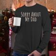 Sorry About My Dad Father Son Daughter Saying Quote Men Long Sleeve T-Shirt