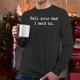 Tell Your Dad I Said Hi Cheeky Bold Brash Men Long Sleeve T-Shirt