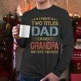I Have Two Titles Dad And Grandpa Father's Day Grandpa Men Long Sleeve T-Shirt