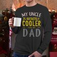 My Uncle Is Definitely Cooler Than My Dad Great For Uncle Men Long Sleeve T-Shirt