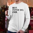 Best Future Dad Ever Gifts For Future Dad Men Long Sleeve T-Shirt