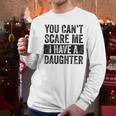 You Can't Scare Me I Have A Daughter Dad Father Joke Men Long Sleeve T-Shirt