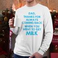Dad Thanks For Always Coming Back When You Went To Get Milk Men Long Sleeve T-Shirt