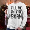 I'Ll Be In The Barn Dad Joke Grandpa Handyman Vintage Men Long Sleeve T-Shirt