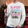 K-Pop Dad Of The Birthday Girl K Pop Birthday Party Men Long Sleeve T-Shirt K-Pop Dad Of The Birthday Girl K Pop Birthday Party Men Long Sleeve T-Shirt