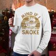Mind If I Smoke BBQ Barbeque Grilling Chef Dad Men Long Sleeve T-Shirt