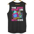The Best Dads Are 80s Kids 80s Dad Nostalgia Unisex Tank Top The Best Dads Are 80s Kids 80s Dad Nostalgia Unisex Tank Top