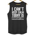 I Can't Keep Calm Today Is Graduation Shirt For Grade 2018 Unisex Tank Top