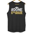 Done 6th Grade Graduation Sixth Grade 6th Graders Unisex Tank Top