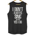 I Don't Always Sing Oh Wait Yes I Do Shirt Graduation Unisex Tank Top