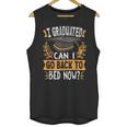 I Graduated Can I Go Back To Bed Now Graduation Grad Student Unisex Tank Top