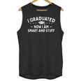 I Graduated Now I Am Smart And Stuff Graduation Graduate Unisex Tank Top