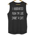 Graduation Gag I Graduated Now Im Like Smart & Shit Tee Unisex Tank Top