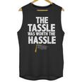 Graduation The Tassle Was Worth The Hassle T-Shirt Unisex Tank Top