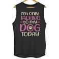I'm Only Talking To My Dog Today Dog Owner Introvert Unisex Tank Top