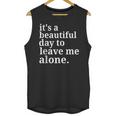 It's a Beautiful Day To Leave Me Alone Introvert Humor Unisex Tank Top It's a Beautiful Day To Leave Me Alone Introvert Humor Unisex Tank Top