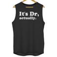 It's Dr Actually Phd Graduation Graduate New Doctor Unisex Tank Top