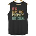 It's Way Too Peopley Outside Introvert Sarcastic Vintage Unisex Tank Top It's Way Too Peopley Outside Introvert Sarcastic Vintage Unisex Tank Top