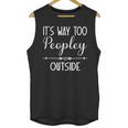 Its Way Too Peopley Outside Sarcastic Introvert Unisex Tank Top