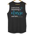Look At Me Becoming A Nurse &Shit Graduation Nursing Student Unisex Tank Top