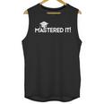 Mastered It MBA Graduation Shirt Him Her 2018 Unisex Tank Top
