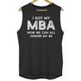 I Got My MBA Now We Can All Ignore My BS Graduation Day MBA Unisex Tank Top