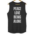 Peace Love And Being Alone Sarcastic Humor Introvert Unisex Tank Top Peace Love And Being Alone Sarcastic Humor Introvert Unisex Tank Top