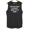 Spoiler Alert I Already Want To Go Home Party Introvert Unisex Tank Top Spoiler Alert I Already Want To Go Home Party Introvert Unisex Tank Top