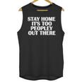 Stay Home It's Too Peopley Out There Introvert Sarcastic Unisex Tank Top Stay Home It's Too Peopley Out There Introvert Sarcastic Unisex Tank Top