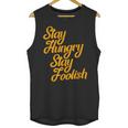 Stay Hungry Stay Foolish Shirt Motivational Graduation Tee Unisex Tank Top