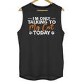 Im Only Talking To My Cat Today Cat Owner Introvert Unisex Tank Top Im Only Talking To My Cat Today Cat Owner Introvert Unisex Tank Top
