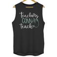 Teachers Gonna Teach Graduation TeachingShirt For Men Women Kids Unisex Tank Top