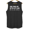 Some Things Are Better Left Alone Like Me Introvert Unisex Tank Top Some Things Are Better Left Alone Like Me Introvert Unisex Tank Top