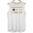 Archaeological Pun Shirts Archeology I Dig It Graduation Archaeology Unisex Tank Top
