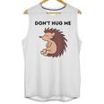 Don't Hug Me Porcupine Or Hedgehog Introvert Unisex Tank Top Don't Hug Me Porcupine Or Hedgehog Introvert Unisex Tank Top
