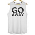 Go Away Sarcastic Antisocial Introvert Saying Unisex Tank Top Go Away Sarcastic Antisocial Introvert Saying Unisex Tank Top
