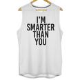I'M SMARTER THAN YOU Shirt Graduation School Idea Unisex Tank Top