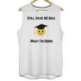 Still Have No Idea What I'm Doing Graduation Tee Shirt Unisex Tank Top
