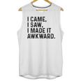 I Came I Saw I Made It Awkward Introvert Humor Quote Unisex Tank Top I Came I Saw I Made It Awkward Introvert Humor Quote Unisex Tank Top