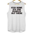 Stay Home It's Too Peopley Out There Sarcastic Introvert Unisex Tank Top Stay Home It's Too Peopley Out There Sarcastic Introvert Unisex Tank Top